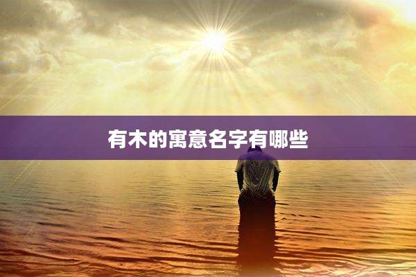 有木的寓意名字有哪些