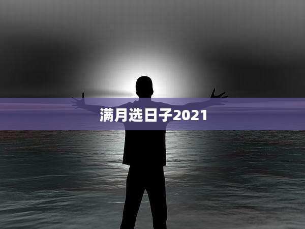 满月选日子2021
