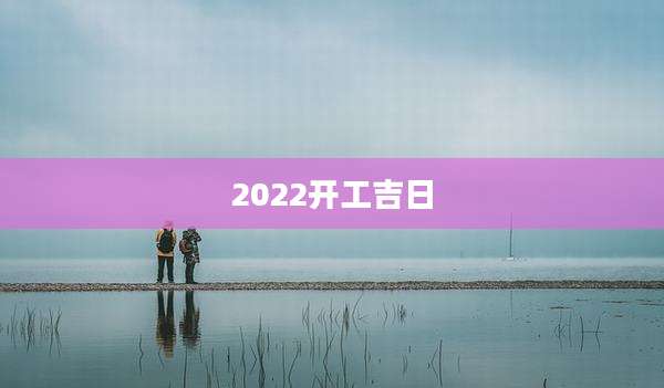 2022开工吉日