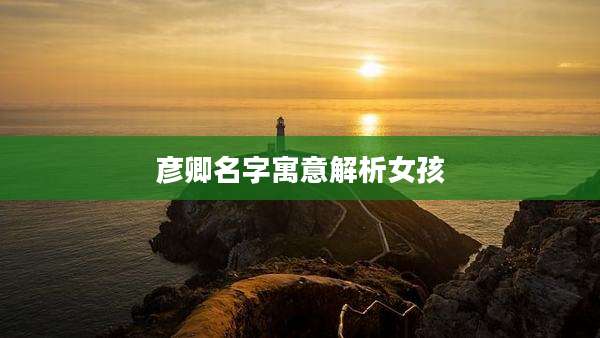 彦卿名字寓意解析女孩