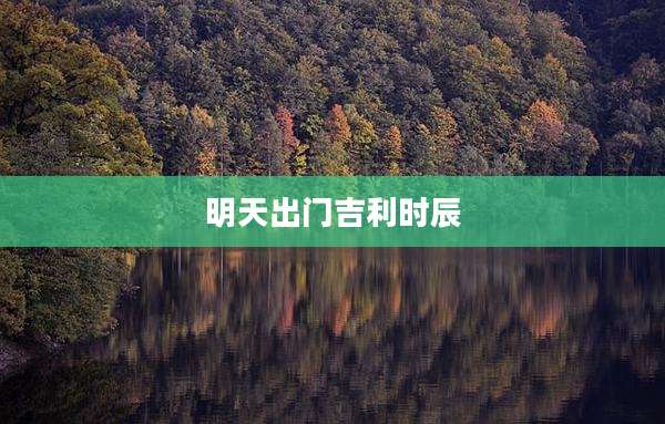 明天出门吉利时辰