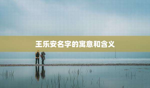 王乐安名字的寓意和含义