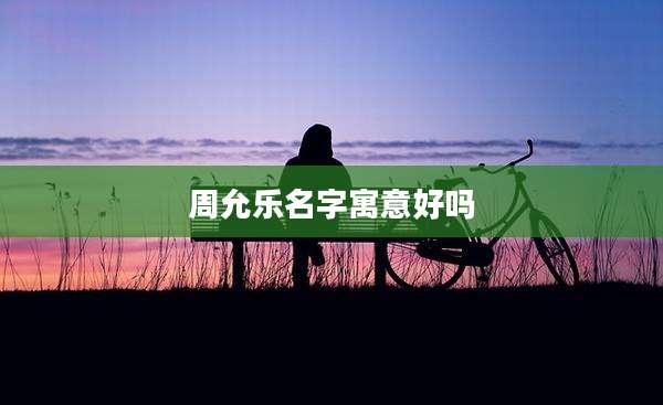 周允乐名字寓意好吗