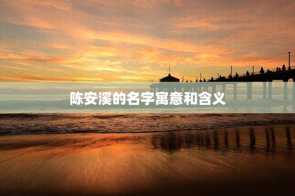 陈安溪的名字寓意和含义
