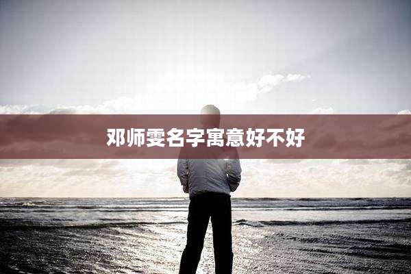 邓师雯名字寓意好不好