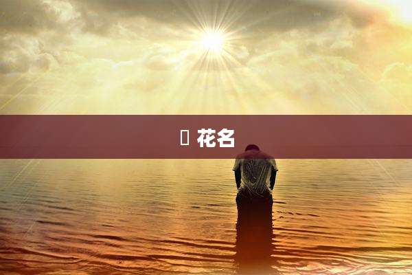 溾 花名