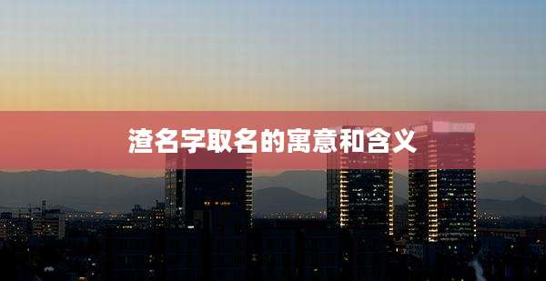 渣名字取名的寓意和含义