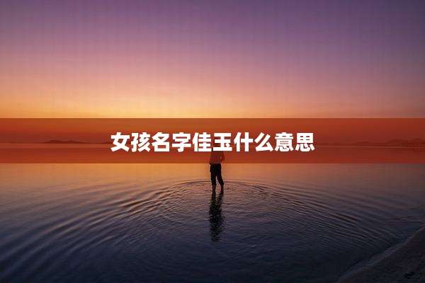 女孩名字佳玉什么意思