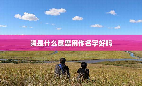 曦是什么意思用作名字好吗