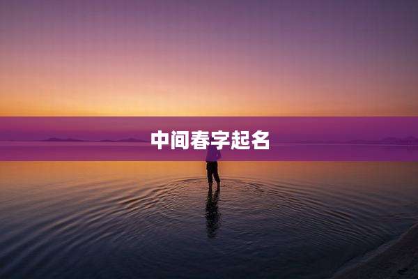 中间春字起名