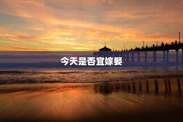 今天是否宜嫁娶