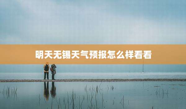 明天无锡天气预报怎么样看看