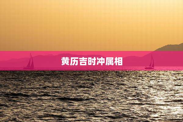 黄历吉时冲属相