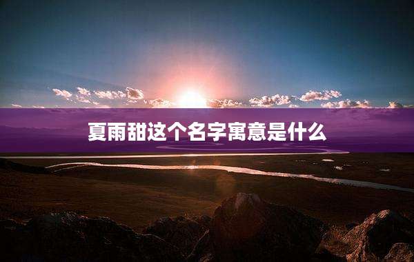 夏雨甜这个名字寓意是什么