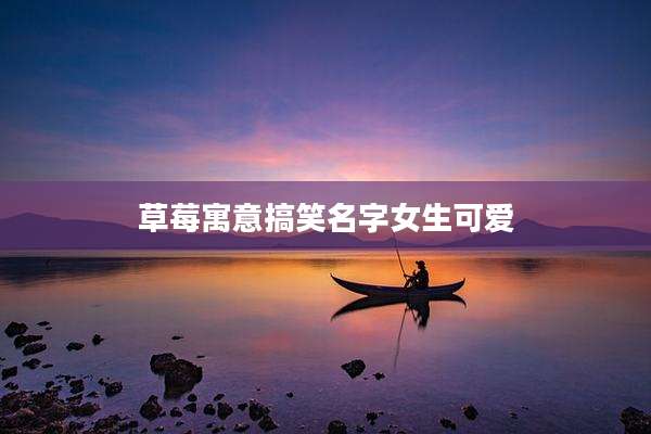 草莓寓意搞笑名字女生可爱