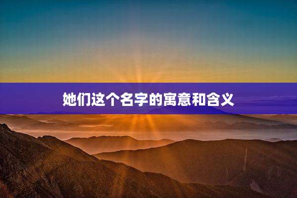 她们这个名字的寓意和含义