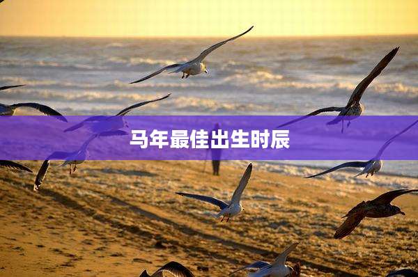 马年最佳出生时辰