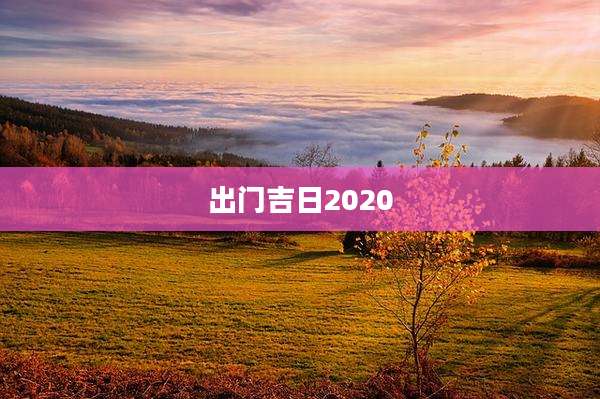 出门吉日2020