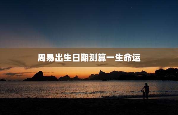 周易出生日期测算一生命运