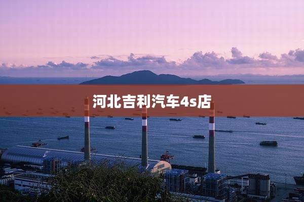 河北吉利汽车4s店