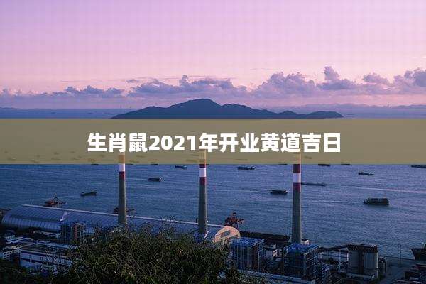 生肖鼠2021年开业黄道吉日