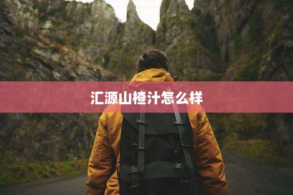 汇源山楂汁怎么样