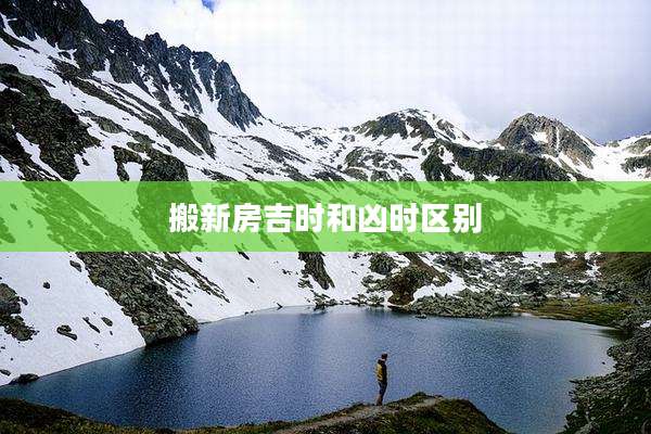 搬新房吉时和凶时区别