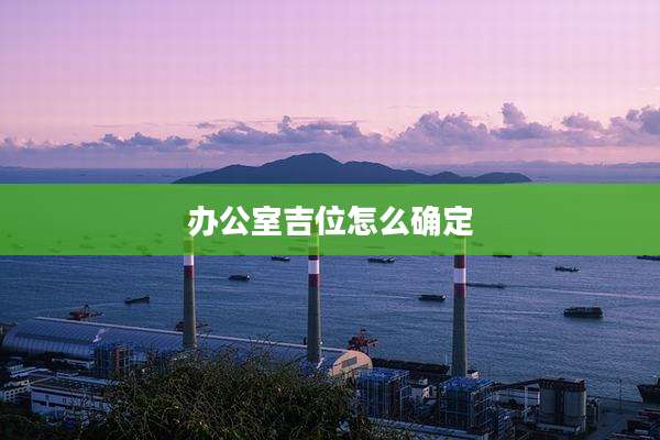 办公室吉位怎么确定