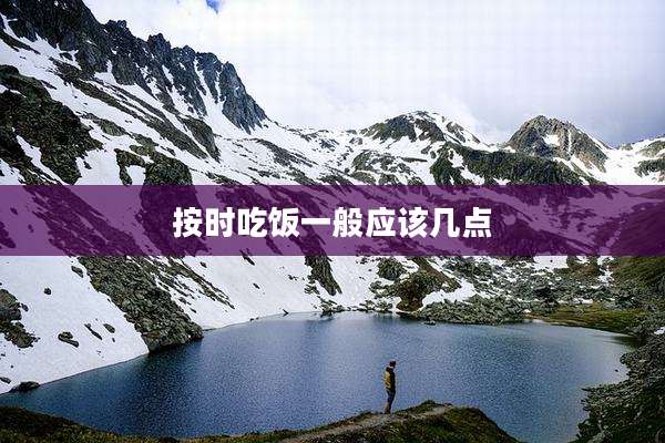 按时吃饭一般应该几点