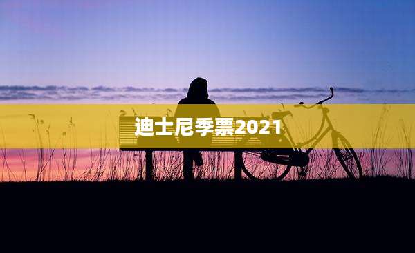 迪士尼季票2021