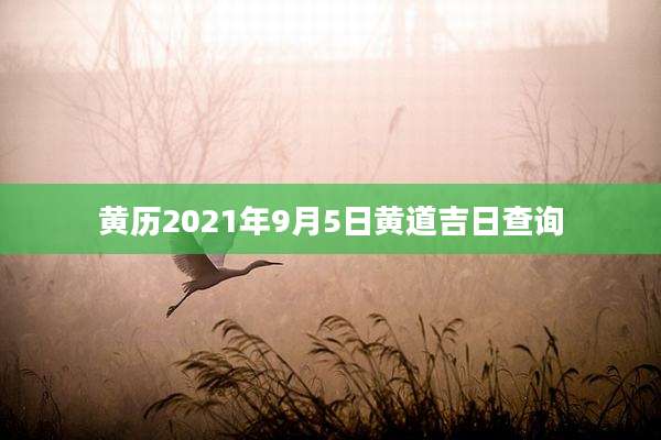 黄历2021年9月5日黄道吉日查询