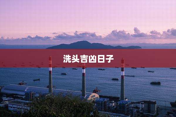 洗头吉凶日子