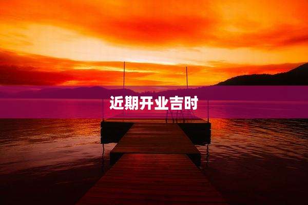 近期开业吉时