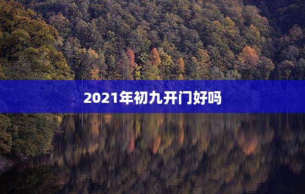 2021年初九开门好吗