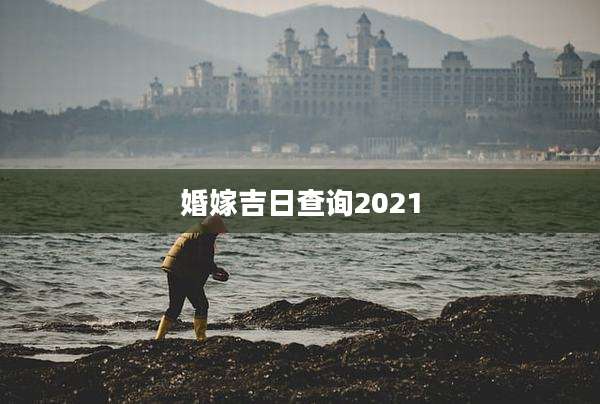 婚嫁吉日查询2021