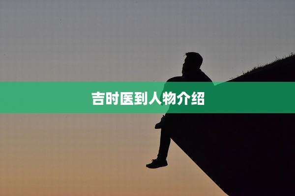 吉时医到人物介绍