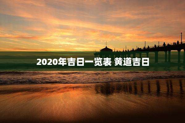 2020年吉日一览表 黄道吉日