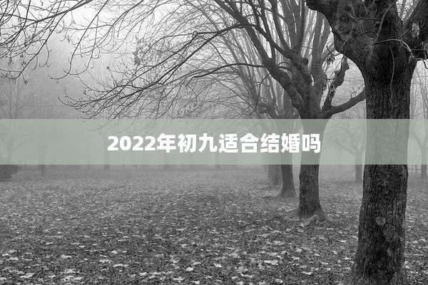 2022年初九适合结婚吗