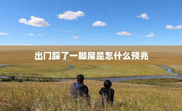 出门踩了一脚屎是怎什么预兆