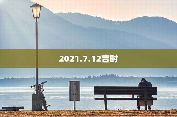 2021.7.12吉时