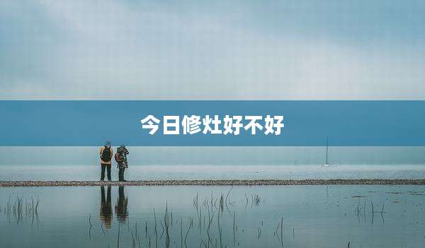 今日修灶好不好