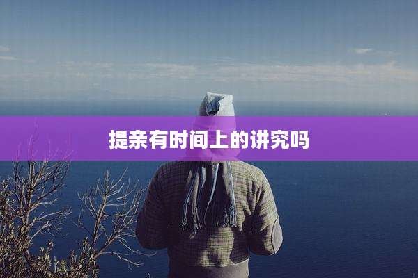提亲有时间上的讲究吗