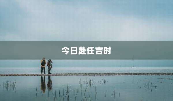 今日赴任吉时
