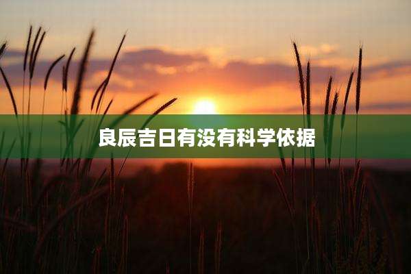 良辰吉日有没有科学依据