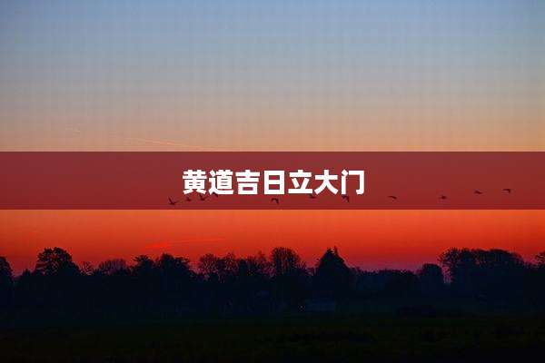 黄道吉日立大门