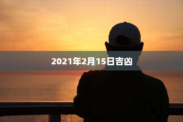 2021年2月15日吉凶