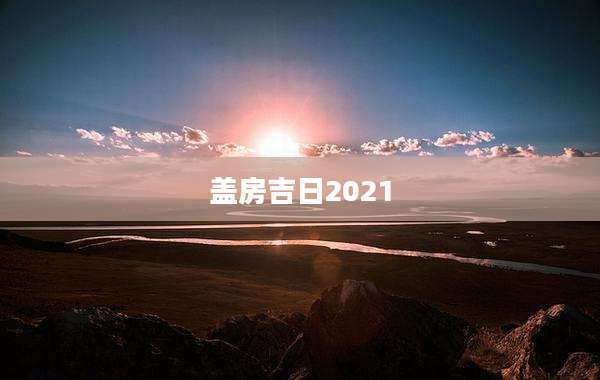 盖房吉日2021