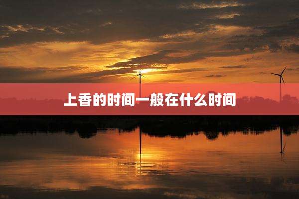 上香的时间一般在什么时间