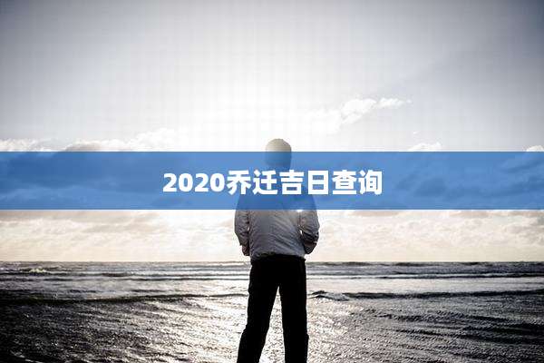 2020乔迁吉日查询