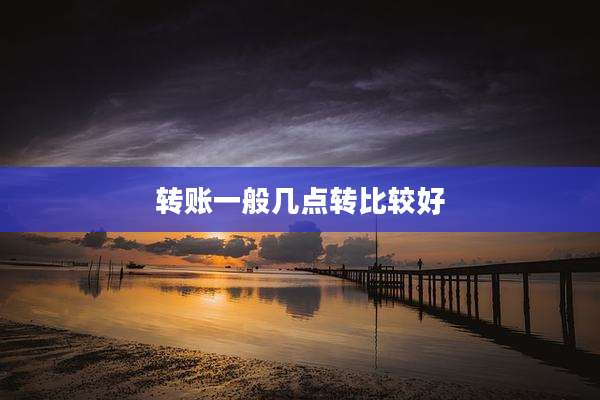 转账一般几点转比较好